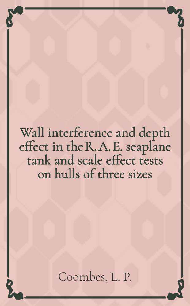 ... Wall interference and depth effect in the R. A. E. seaplane tank and scale effect tests on hulls of three sizes