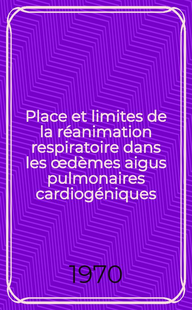 Place et limites de la réanimation respiratoire dans les œdèmes aigus pulmonaires cardiogéniques : Thèse ..
