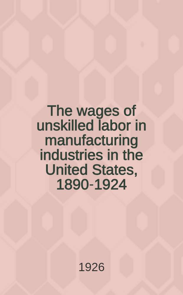 The wages of unskilled labor in manufacturing industries in the United States, 1890-1924
