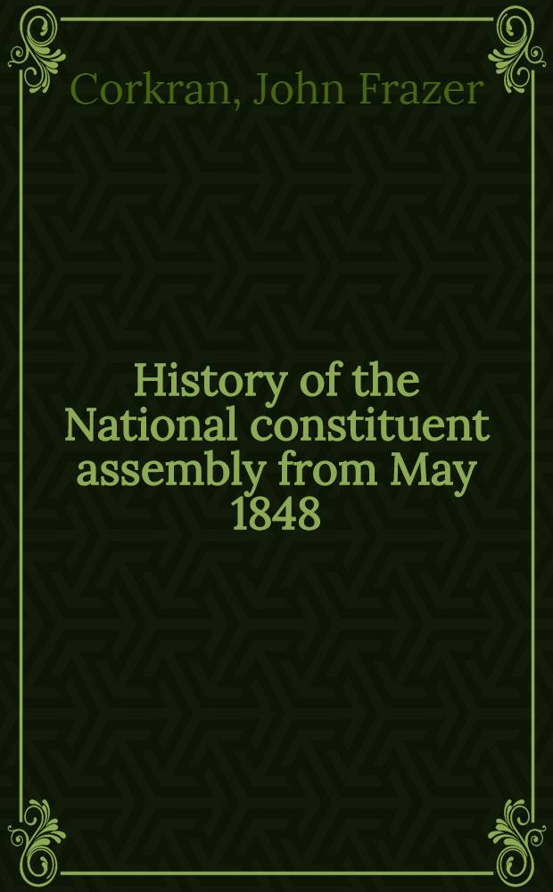 History of the National constituent assembly from May 1848 : In 2 vol