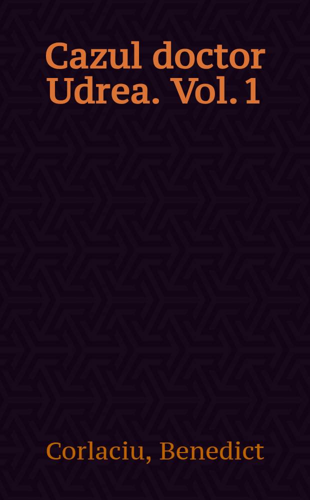 Cazul doctor Udrea. [Vol. 1] : Roman