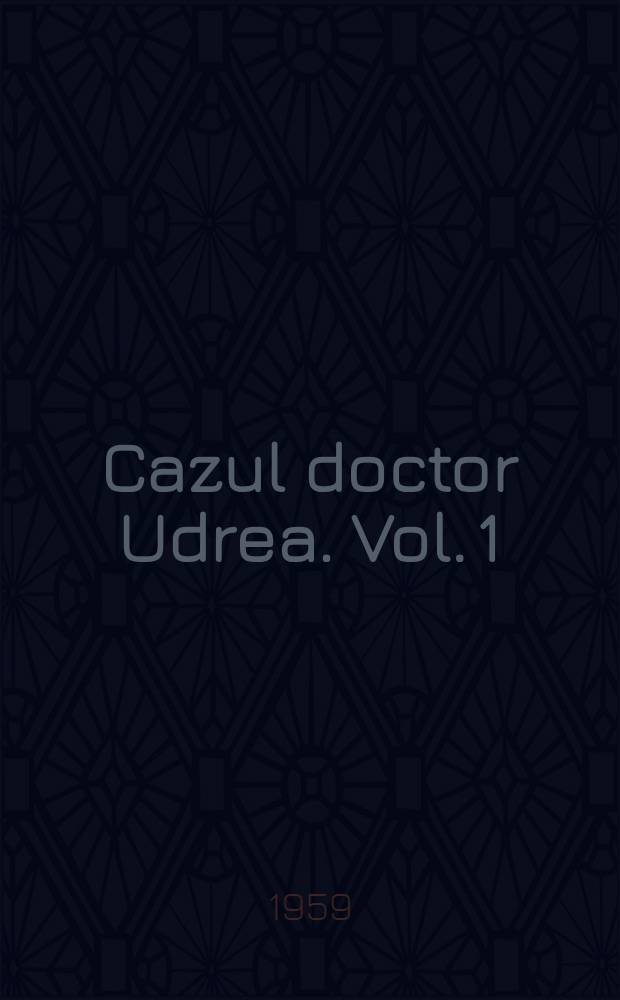 Cazul doctor Udrea. [Vol. 1]