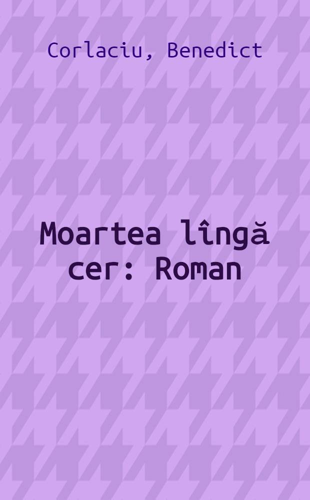 Moartea lîngă cer : Roman