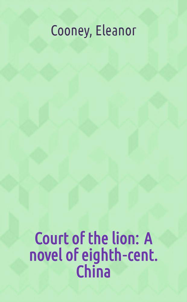 Court of the lion : A novel of eighth-cent. China