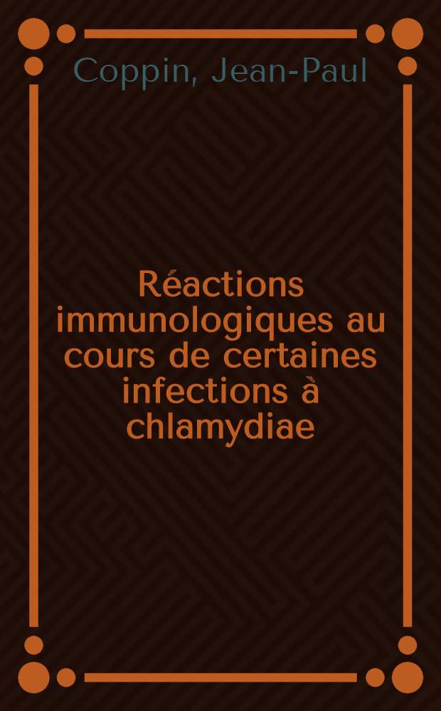 Réactions immunologiques au cours de certaines infections à chlamydiae : Essai de mise au point bibliographique : Thèse ... prés. à l'Univ. d'Amiens