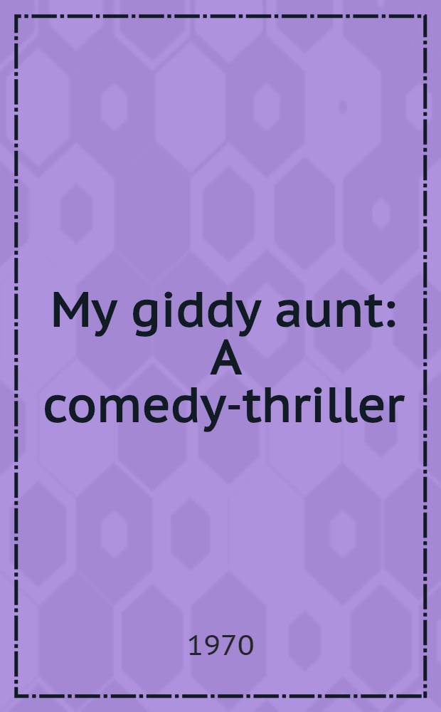 My giddy aunt : A comedy-thriller