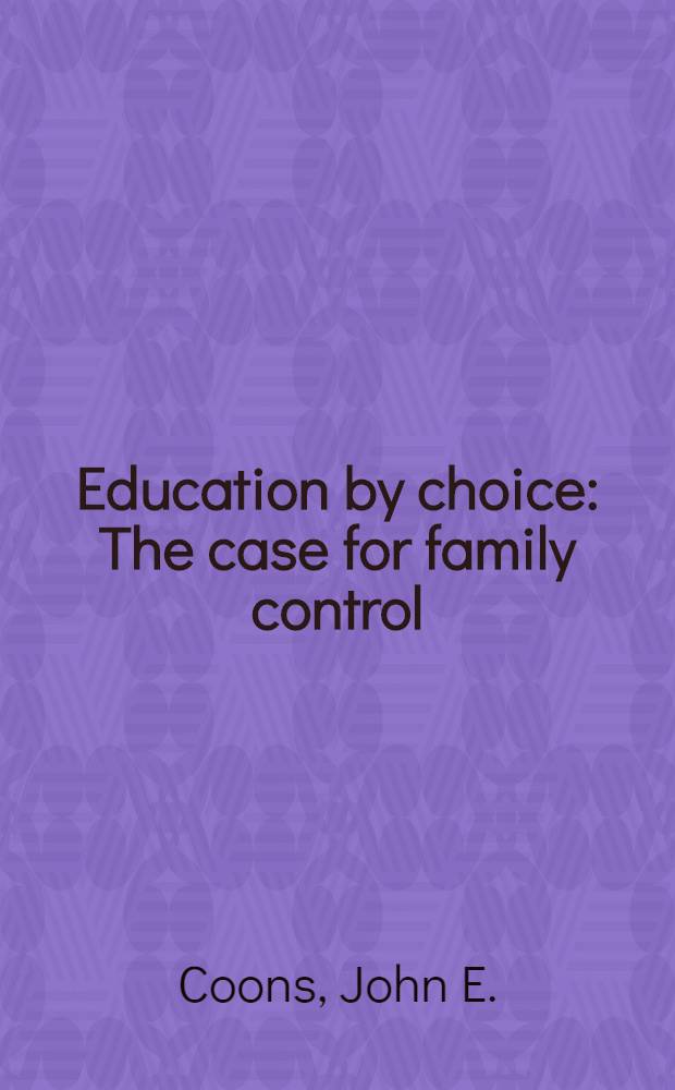 Education by choice : The case for family control : With an app. "Introd. family choice in education through state constitutional change"