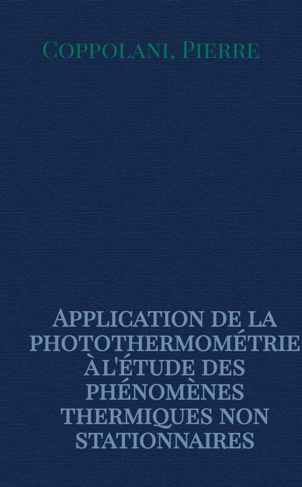 Application de la photothermométrie à l'étude des phénomènes thermiques non stationnaires : Thèse prés. à l'Univ. de Paris VI ..