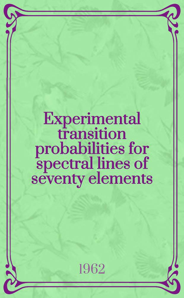 Experimental transition probabilities for spectral lines of seventy elements : Derived from the NBS tables of spectral-line intensities : The wavelength, energy levels, transition probability, and oscillator strength of 25000 lines between 2000 and 9000 A for 112 spectra of 70 elements