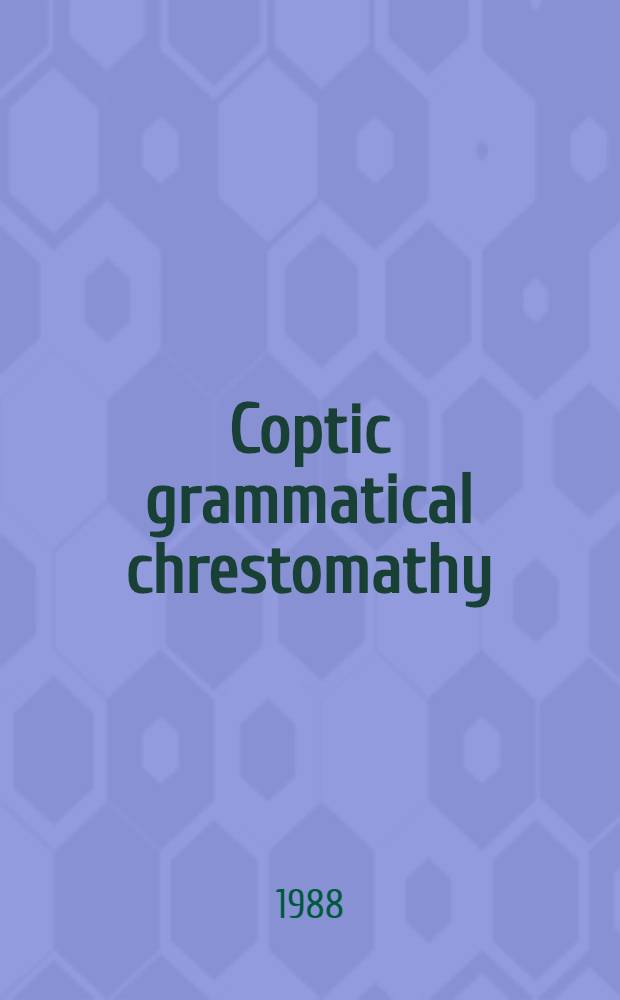 Coptic grammatical chrestomathy : A course for acad. a. private study