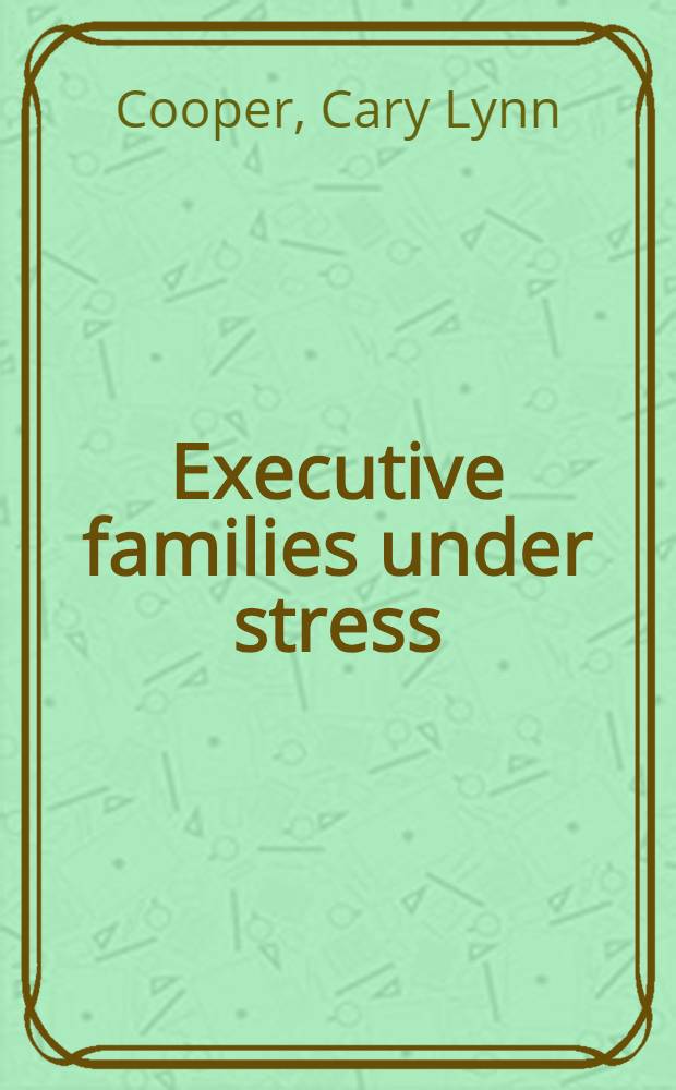 Executive families under stress : How male a. female managers can keep their pressures out of their homes