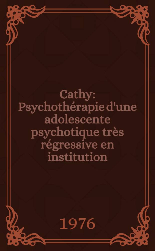 Cathy : Psychothérapie d'une adolescente psychotique très régressive en institution : Thèse ..