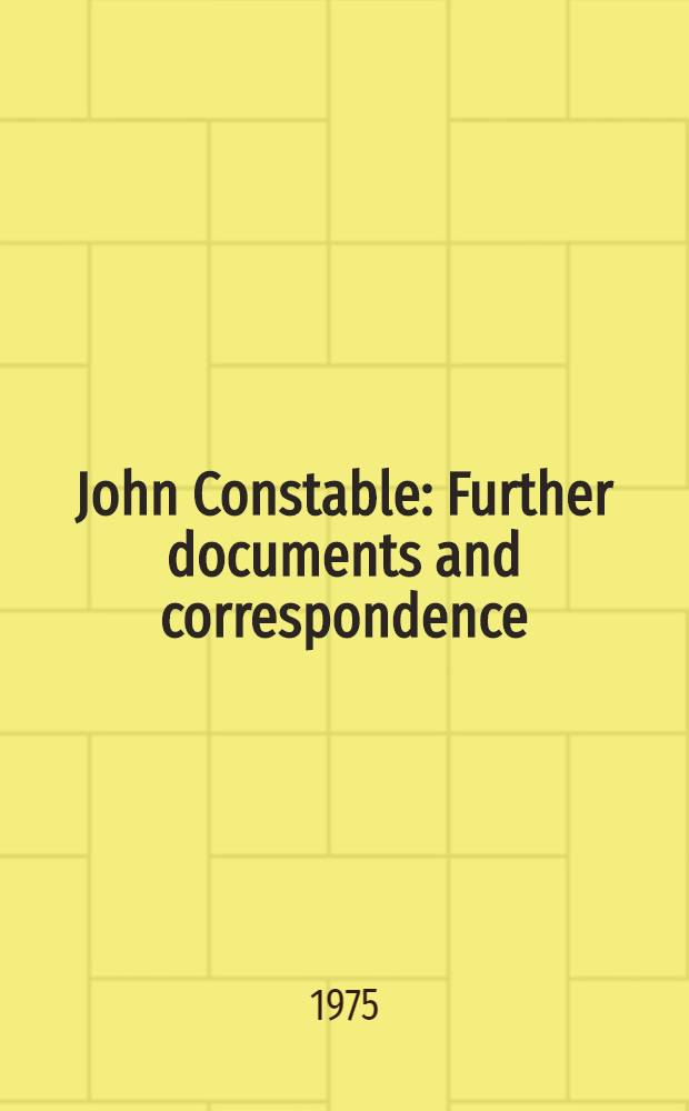 John Constable : Further documents and correspondence
