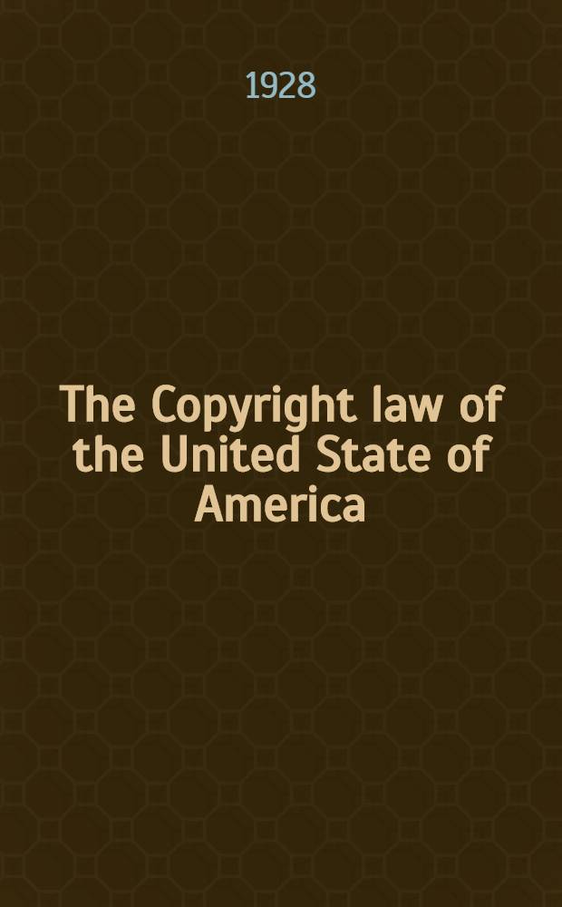 The Copyright law of the United State of America : Together with Rules for practise a, procedure ... by the Supreme court of the U. S