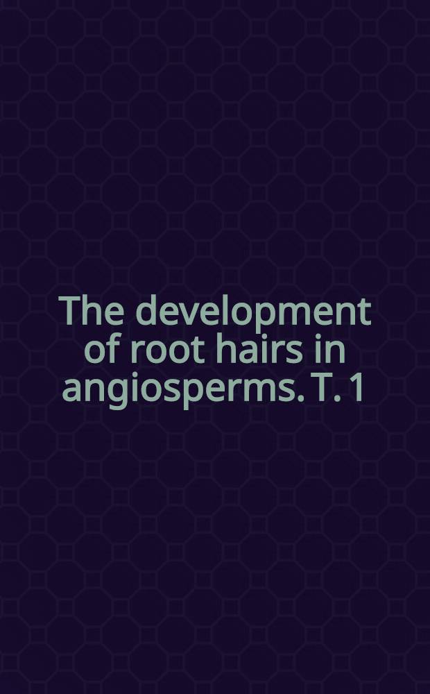 The development of root hairs in angiosperms. [T. 1]
