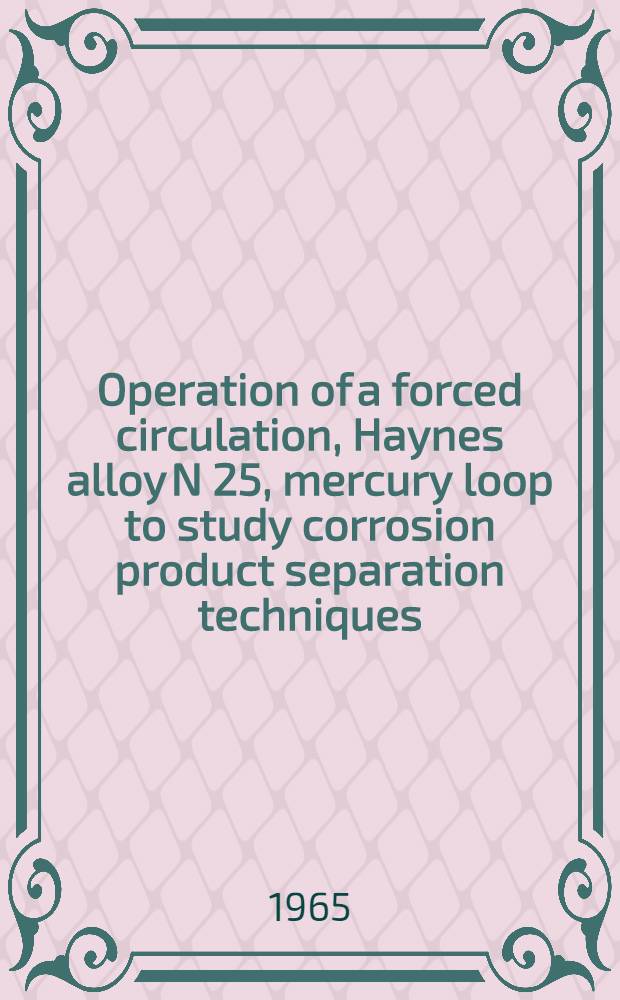 Operation of a forced circulation, Haynes alloy N 25, mercury loop to study corrosion product separation techniques