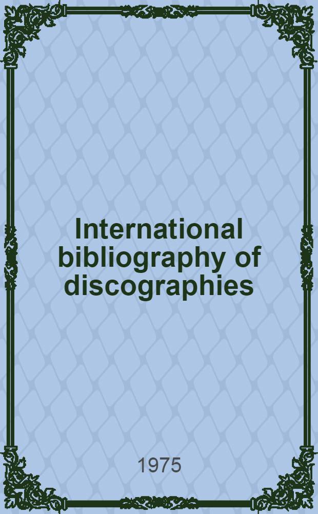 International bibliography of discographies : Classical music and jazz & blues, 1962-1972 : A ref. book for record collectors, dealers and libraries