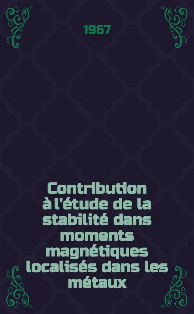 Contribution à l'étude de la stabilité dans moments magnétiques localisés dans les métaux: 1-re thèse; Propositions données par la Faculté: 2-e thèse: Thèses présentées à la Faculté des sciences d'Orsay, Univ. de Paris ... / par Bernard Coqblin