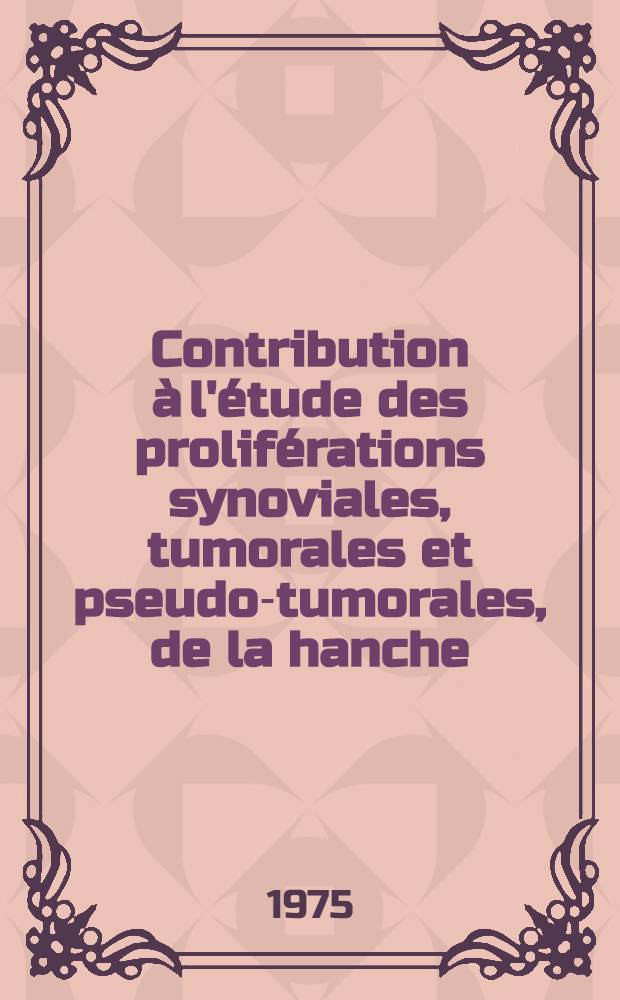 Contribution &agrave; l'&eacute;tude des prolif&eacute;rations synoviales, tumorales et pseudo-tumorales, de la hanche : &Agrave; propos d'une tumeur myxo&iuml;de invasive : Th&egrave;se
