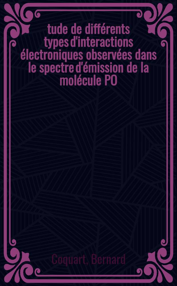 Étude de différents types d'interactions électroniques observées dans le spectre d'émission de la molécule PO : Thèse prés. à la Fac. des sciences de l'Univ. de Reims ..