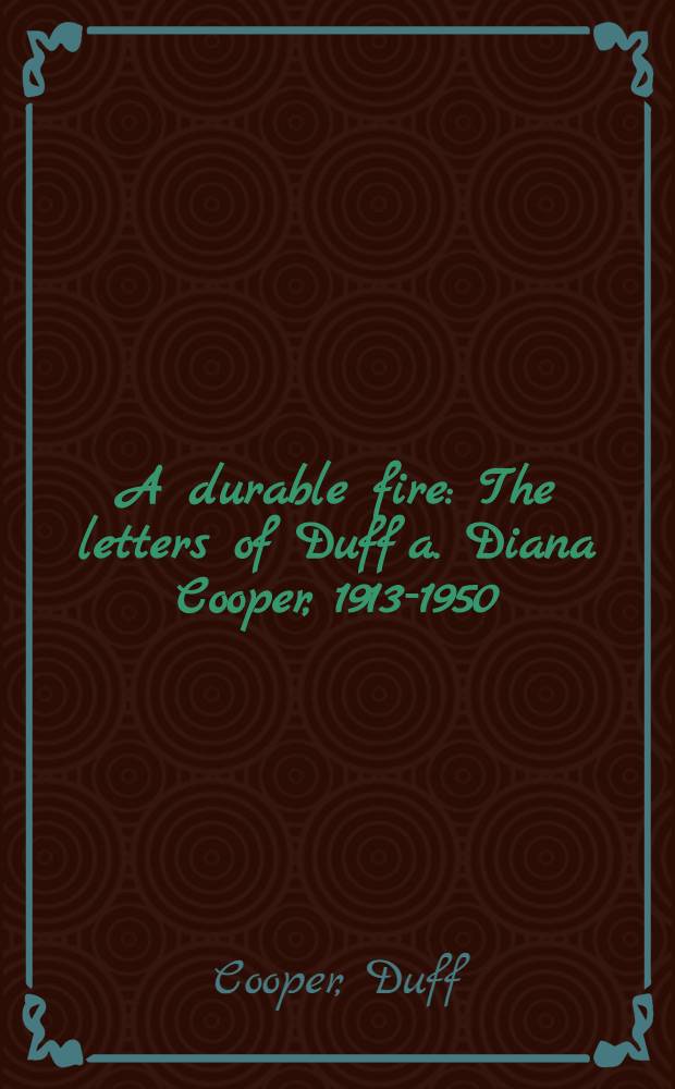 A durable fire : The letters of Duff a. Diana Cooper, 1913-1950