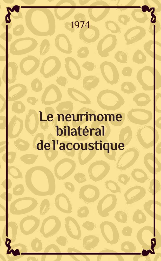 Le neurinome bilatéral de l'acoustique : Thèse ..