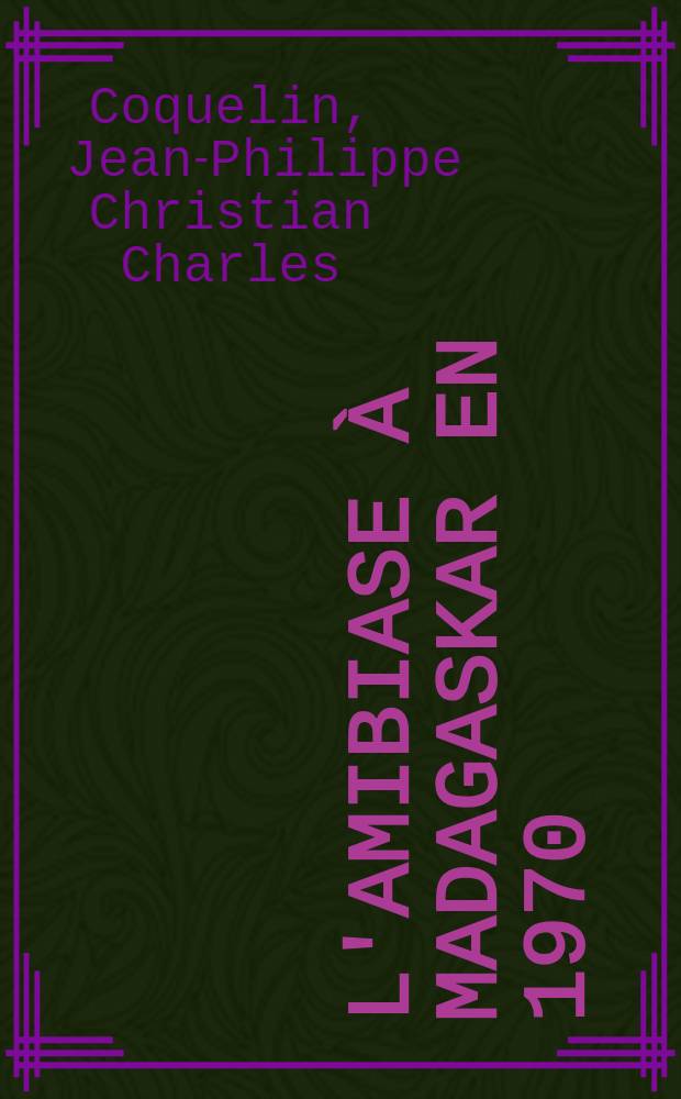 L'amibiase à Madagaskar en 1970 : Thèse ..