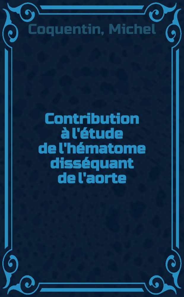 Contribution à l'étude de l'hématome disséquant de l'aorte : À propos de 9 observations recueillies en réanimation médicale : Thèse ..