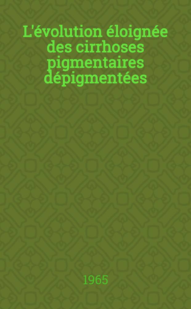 L'&eacute;volution &eacute;loign&eacute;e des cirrhoses pigmentaires d&eacute;pigment&eacute;es : Th&egrave;se ..