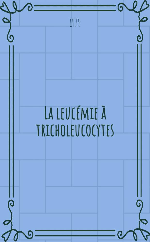 La leucémie à tricholeucocytes : Étude anatomo-pathologique de 9 cas : Thèse ..