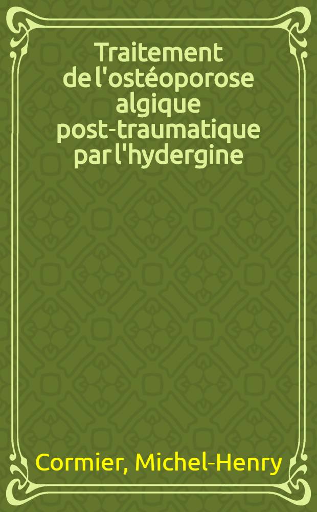 Traitement de l'ostéoporose algique post-traumatique par l'hydergine : Thèse pour le doctorat en méd. ..