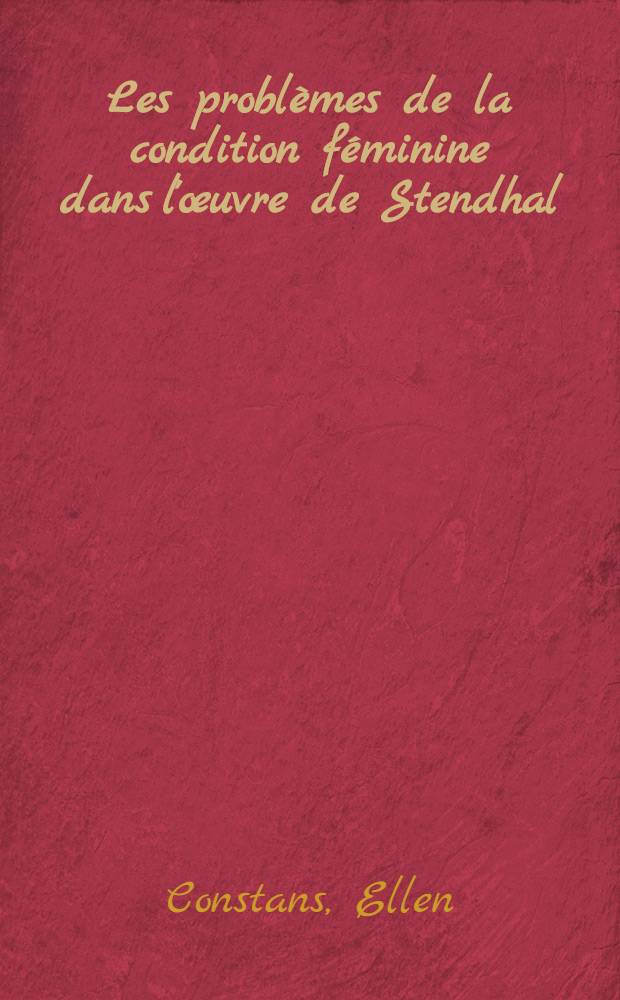 Les problèmes de la condition féminine dans l'œuvre de Stendhal : Thèse prés. devant l'Univ. de Paris IV