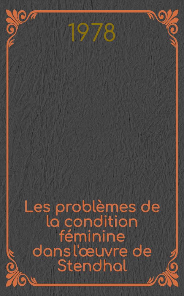 Les problèmes de la condition féminine dans l'œuvre de Stendhal : Thèse prés. devant l'Univ. de Paris IV. T. 2