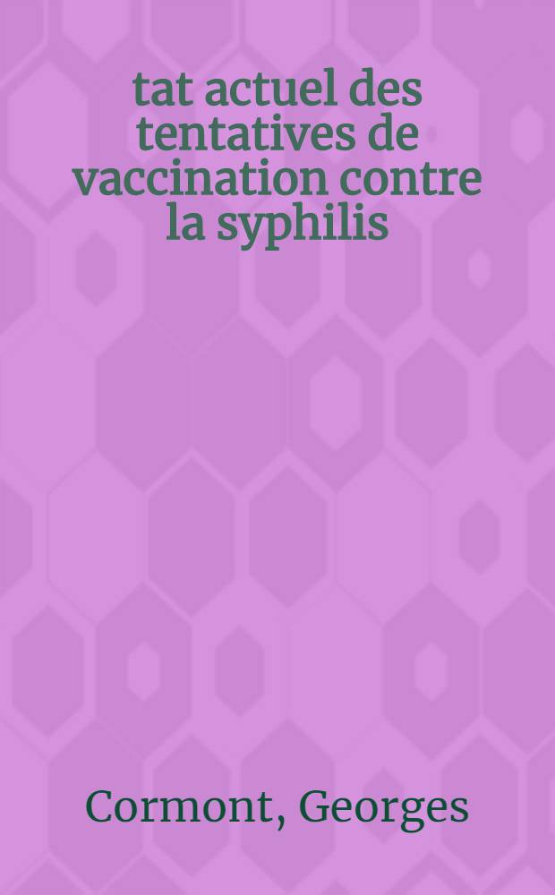 État actuel des tentatives de vaccination contre la syphilis : Thèse ..