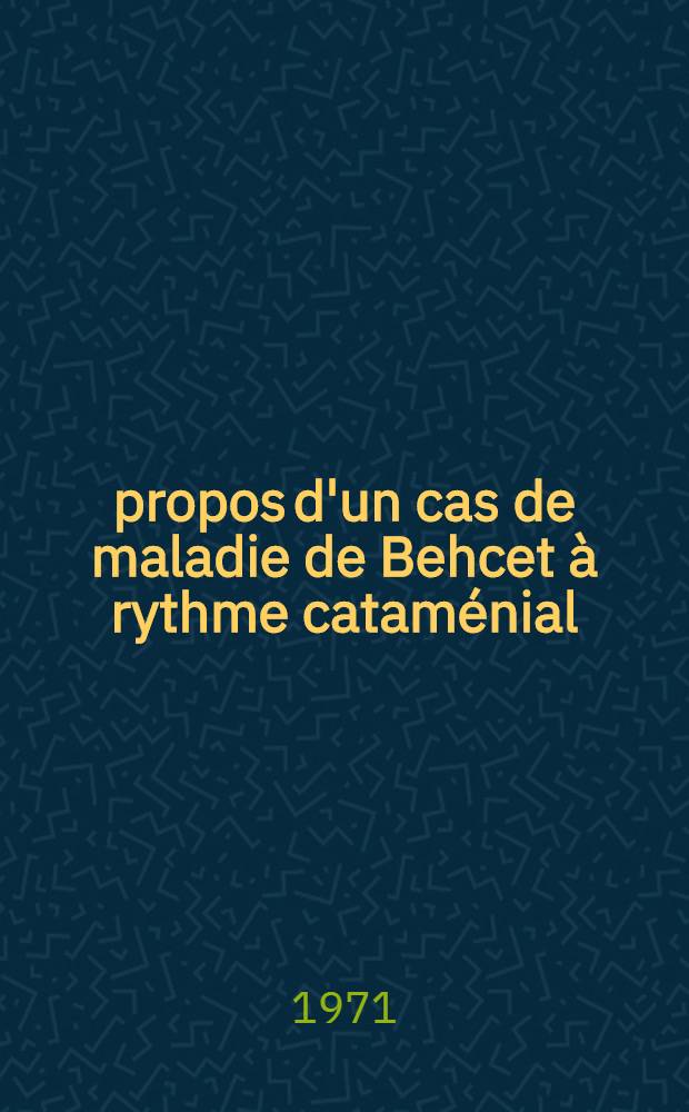 À propos d'un cas de maladie de Behcet à rythme cataménial : Thèse ..