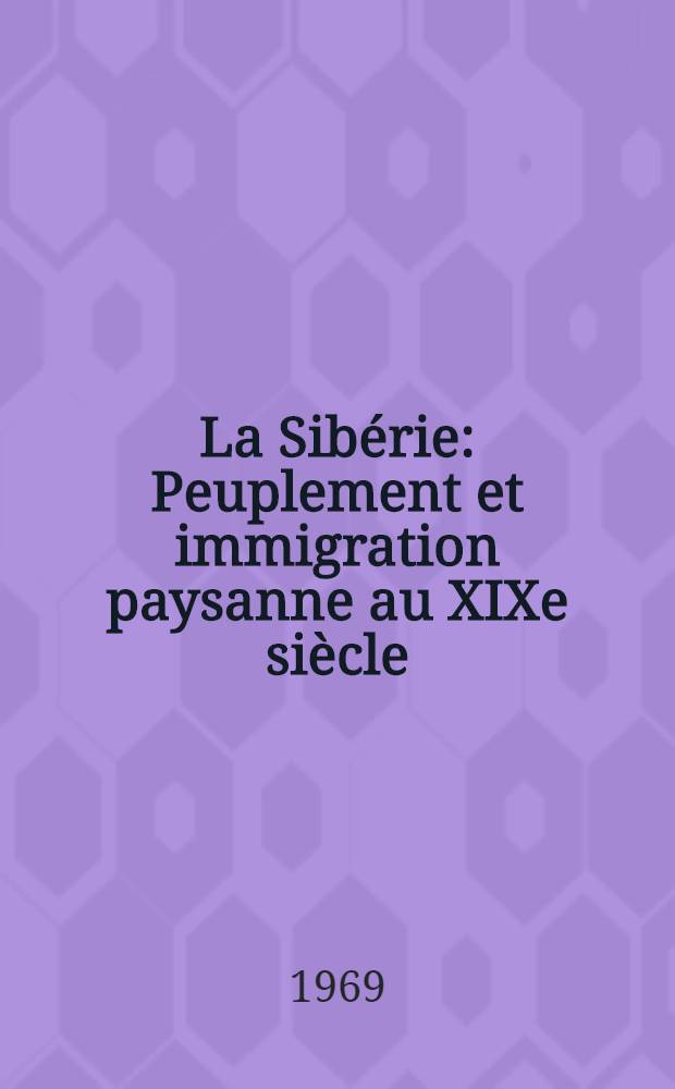 La Sib&eacute;rie : Peuplement et immigration paysanne au XIXe si&egrave;cle : Th&egrave;se ..