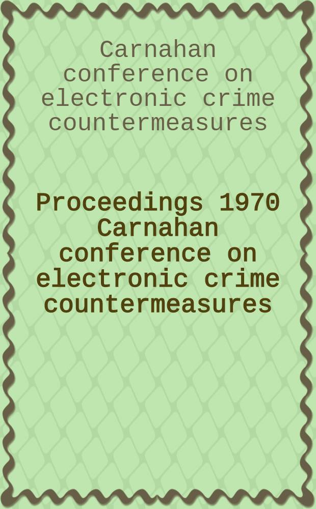Proceedings 1970 Carnahan conference on electronic crime countermeasures : April 16-18, 1970