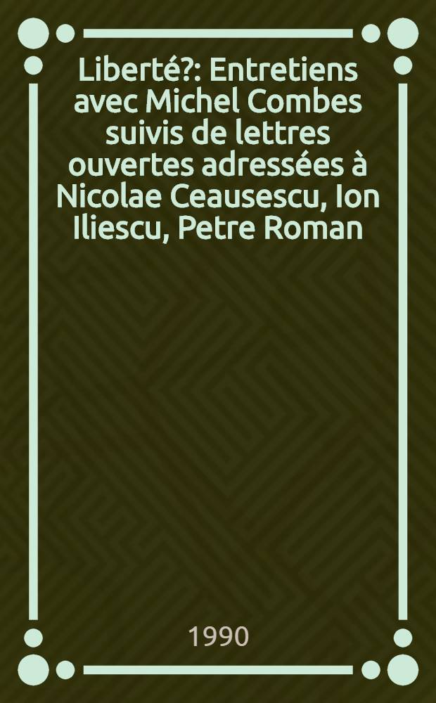 Liberté? : Entretiens avec Michel Combes suivis de lettres ouvertes adressées à Nicolae Ceausescu, Ion Iliescu, Petre Roman