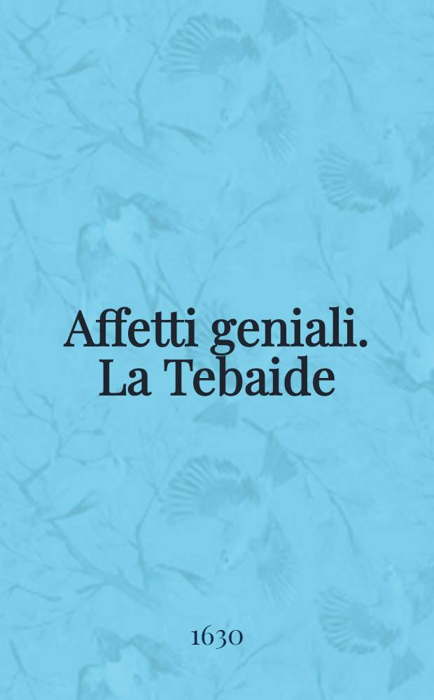 Affetti geniali. La Tebaide : Tragedia d'autor incerto