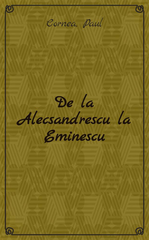 De la Alecsandrescu la Eminescu : Aspecte, figuri, idei