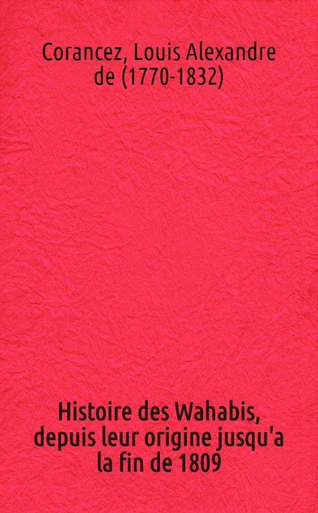 Histoire des Wahabis, depuis leur origine jusqu'a la fin de 1809