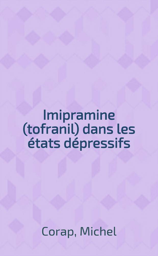 Imipramine (tofranil) dans les états dépressifs : Thèse pour le doctorat en méd. présentée ..