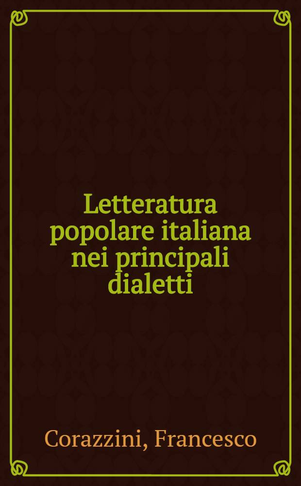 Letteratura popolare italiana nei principali dialetti : Ling. e canti fanciulleschi, canti d'amore, canti varii, novelle