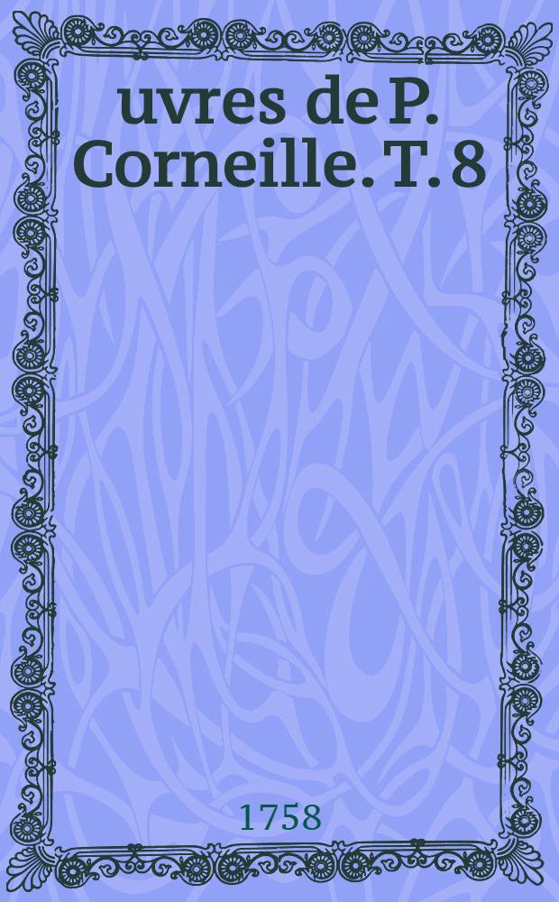 Œuvres de P. Corneille. T. 8