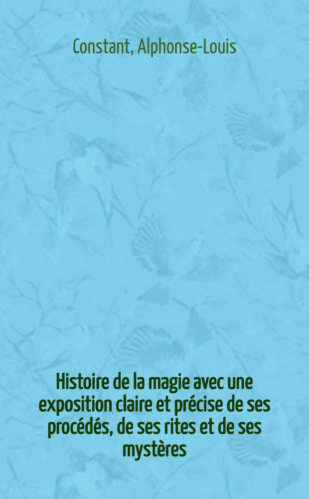 Histoire de la magie avec une exposition claire et précise de ses procédés, de ses rites et de ses mystères