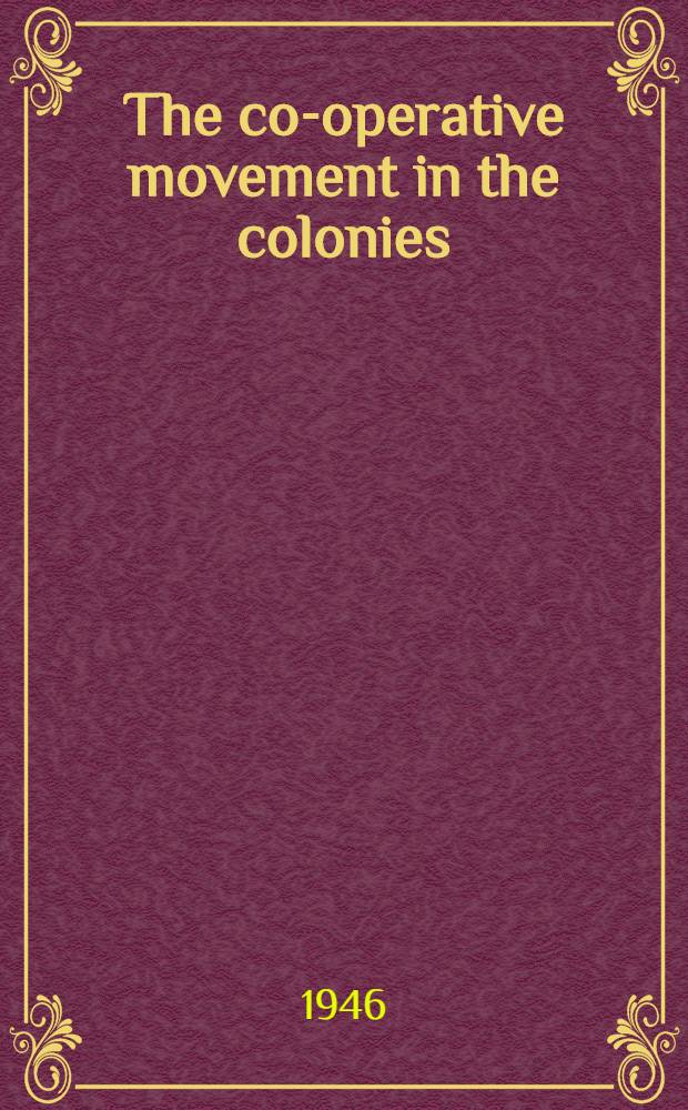 The co-operative movement in the colonies : Despatches dated 20th March, 1946 and 23rd April, 1946, from the secretary of state for the colonies to colonial governments