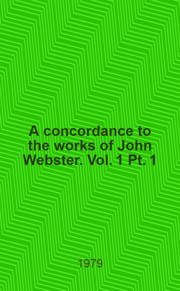 A concordance to the works of John Webster. Vol. 1 Pt. 1 : Introduction & banquetting