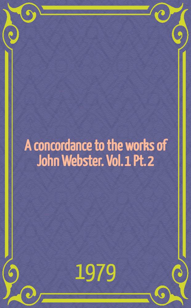 A concordance to the works of John Webster. Vol. 1 Pt. 2 : Baptist-Counting-house