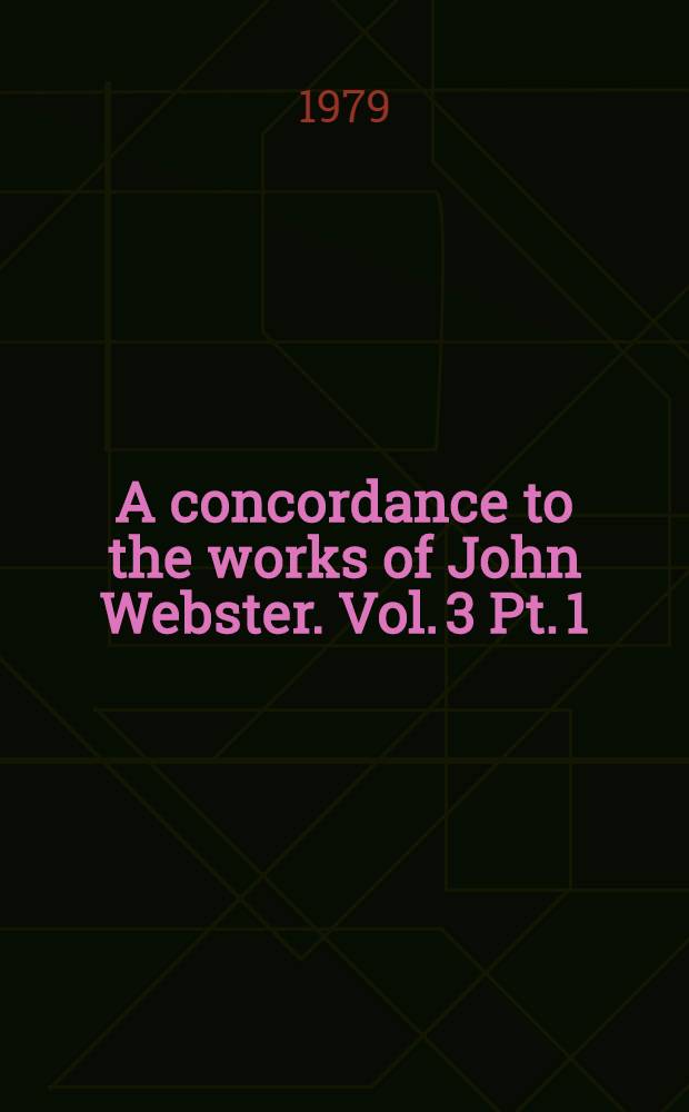 A concordance to the works of John Webster. Vol. 3 Pt. 1 : Th'protection-Uniter