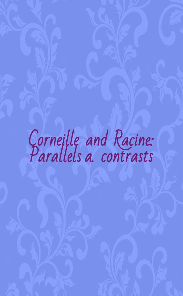Corneille and Racine : Parallels a. contrasts